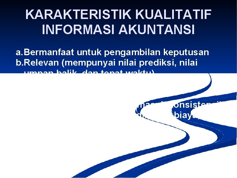 KARAKTERISTIK KUALITATIF INFORMASI AKUNTANSI a. Bermanfaat untuk pengambilan keputusan b. Relevan (mempunyai nilai prediksi,