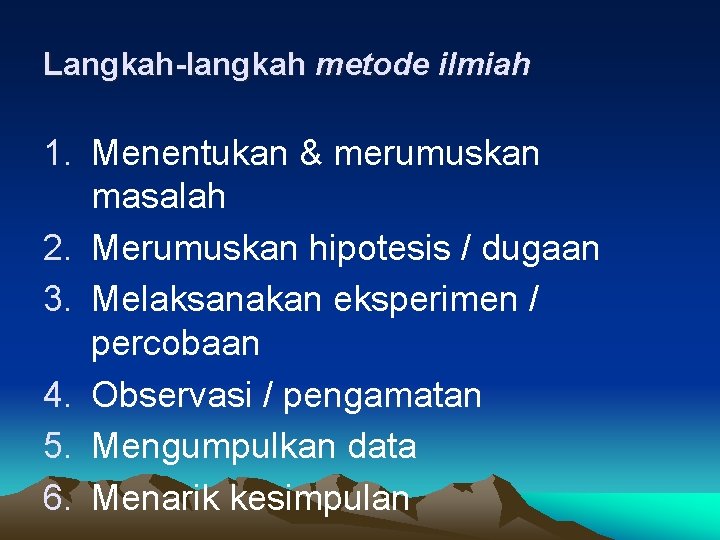 Langkah-langkah metode ilmiah 1. Menentukan & merumuskan masalah 2. Merumuskan hipotesis / dugaan 3.
