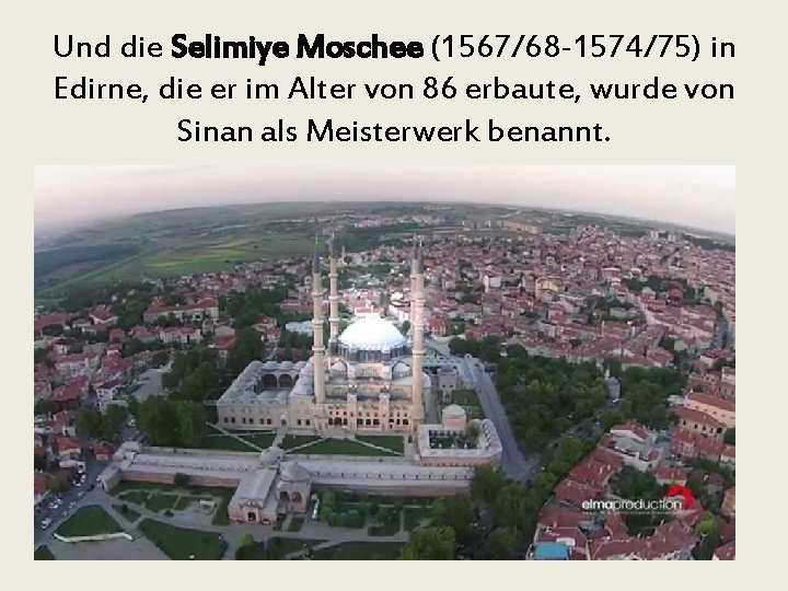 Und die Selimiye Moschee (1567/68 -1574/75) in Edirne, die er im Alter von 86