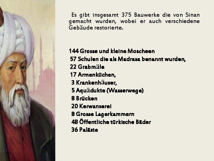 Es gibt insgesamt 375 Bauwerke die von Sinan gemacht wurden, wobei er auch verschiedene