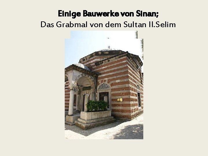Einige Bauwerke von Sinan; Das Grabmal von dem Sultan II. Selim 