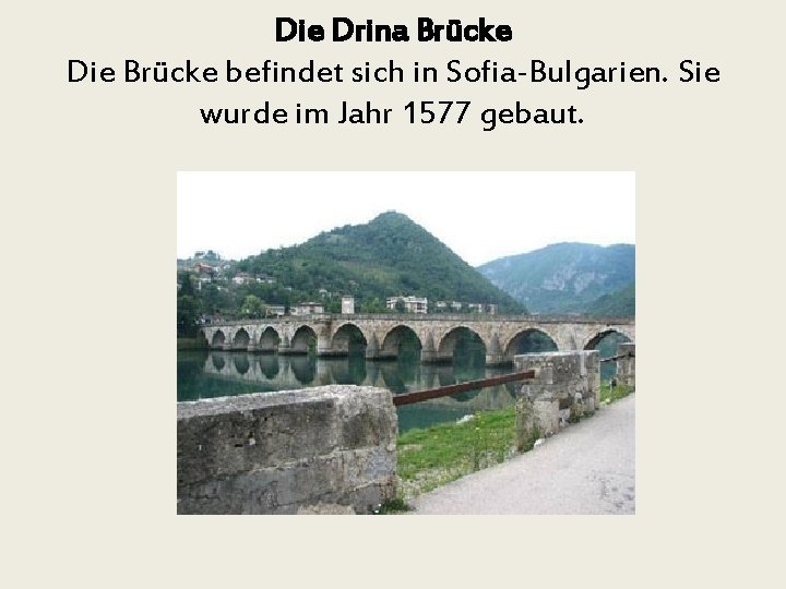 Die Drina Brücke Die Brücke befindet sich in Sofia-Bulgarien. Sie wurde im Jahr 1577