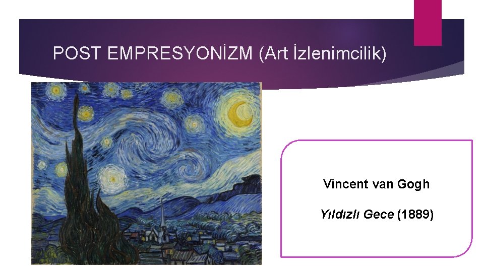 POST EMPRESYONİZM (Art İzlenimcilik) Vincent van Gogh Yıldızlı Gece (1889) 