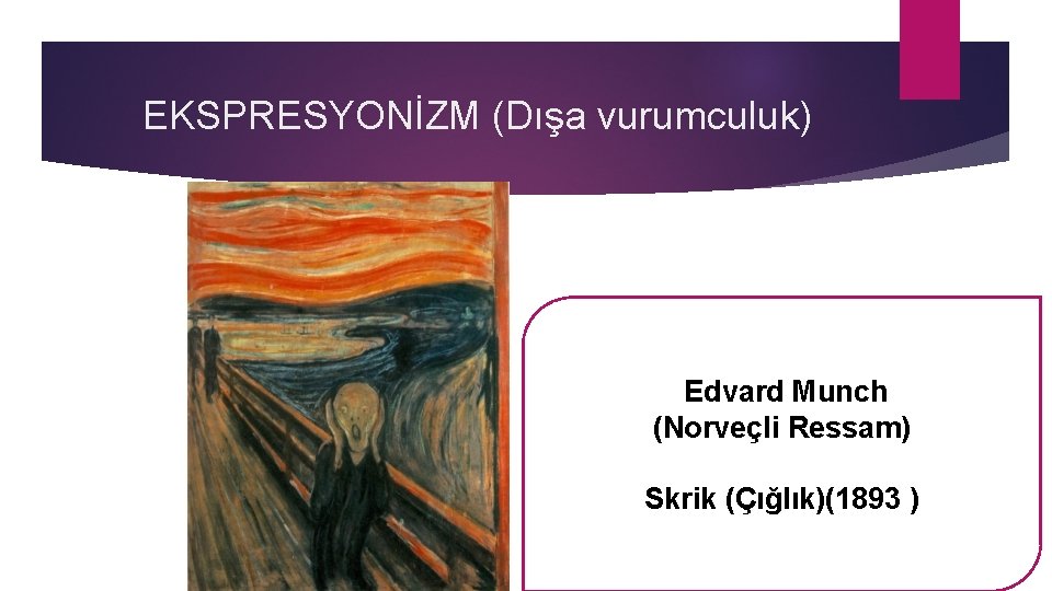 EKSPRESYONİZM (Dışa vurumculuk) Edvard Munch (Norveçli Ressam) Skrik (Çığlık)(1893 ) 