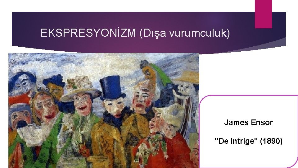 EKSPRESYONİZM (Dışa vurumculuk) James Ensor "De Intrige" (1890) 