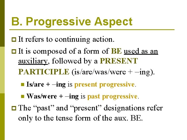 B. Progressive Aspect p It refers to continuing action. p It is composed of