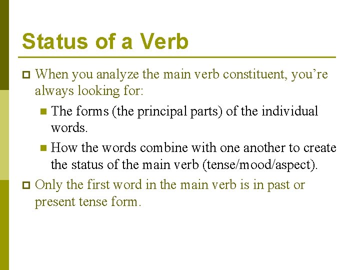 Status of a Verb When you analyze the main verb constituent, you’re always looking