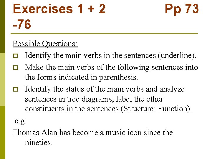 Exercises 1 + 2 -76 Pp 73 Possible Questions: p Identify the main verbs