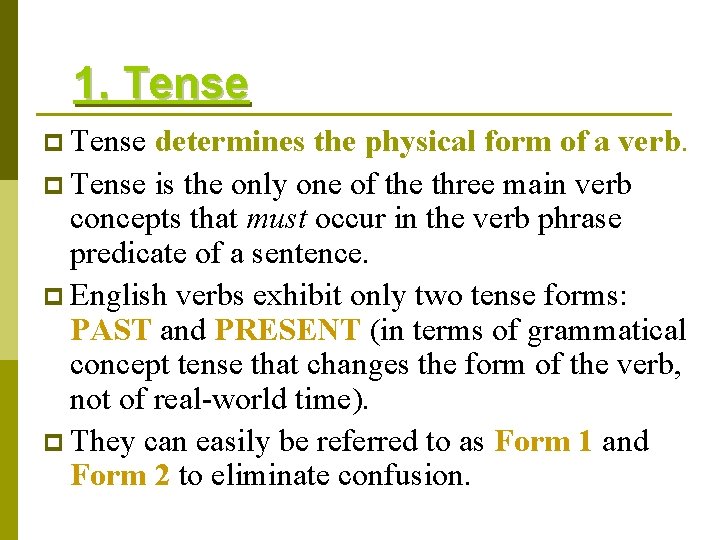 1. Tense p Tense determines the physical form of a verb. p Tense is