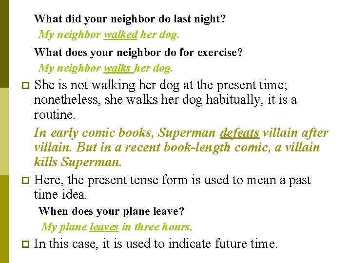 What did your neighbor do last night? My neighbor walked her dog. What does