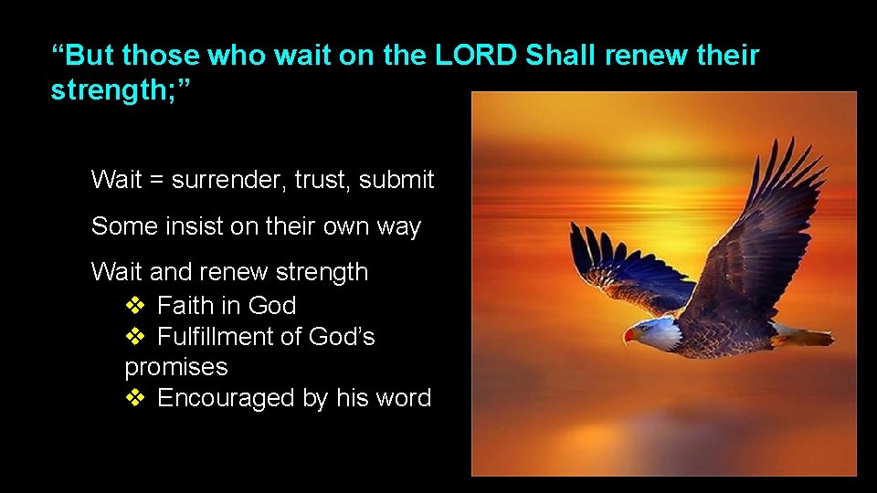 “But those who wait on the LORD Shall renew their strength; ” Wait =