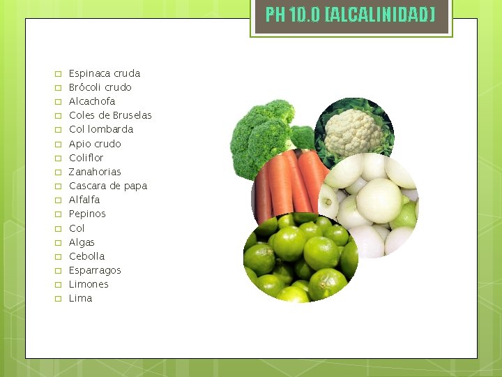PH 10. 0 (ALCALINIDAD) � � � � � Espinaca cruda Brócoli crudo Alcachofa