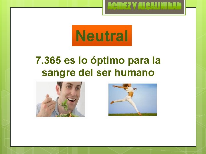 Neutral 7. 365 es lo óptimo para la sangre del ser humano 