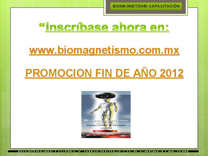 BIOMAGNETISMO CAPACITACIÓN www. biomagnetismo. com. mx PROMOCION FIN DE AÑO 2012 