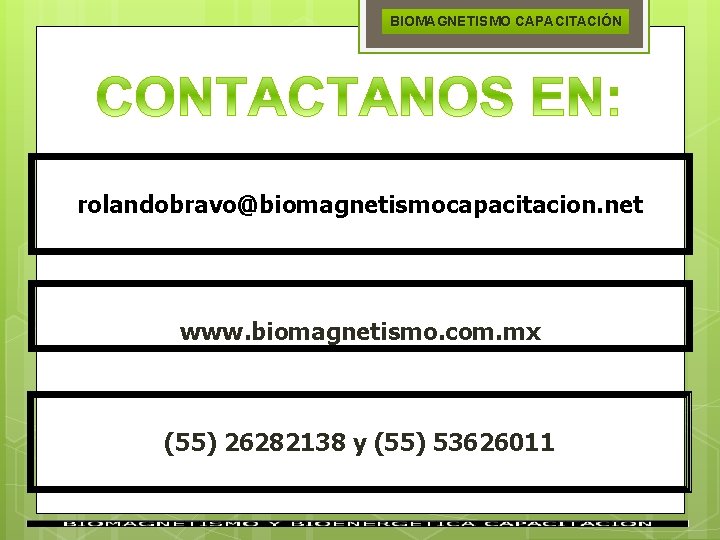 BIOMAGNETISMO CAPACITACIÓN rolandobravo@biomagnetismocapacitacion. net www. biomagnetismo. com. mx (55) 26282138 y (55) 53626011 