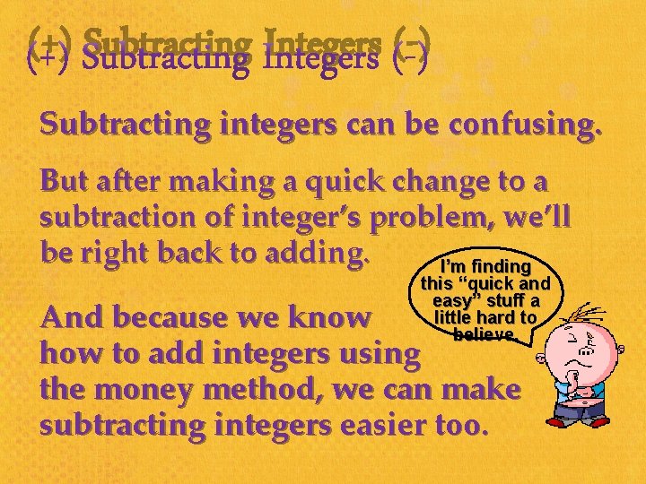 (+) Subtracting Integers (-) Subtracting integers can be confusing. But after making a quick