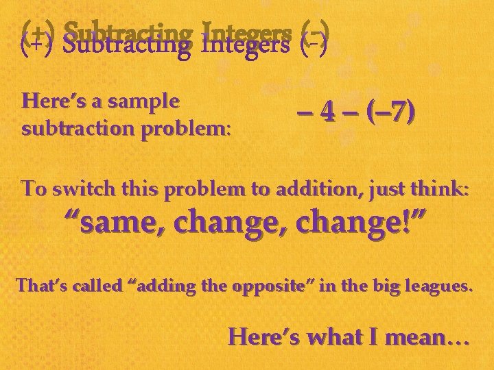 (+) Subtracting Integers (-) Here’s a sample subtraction problem: – 4 – (– 7)