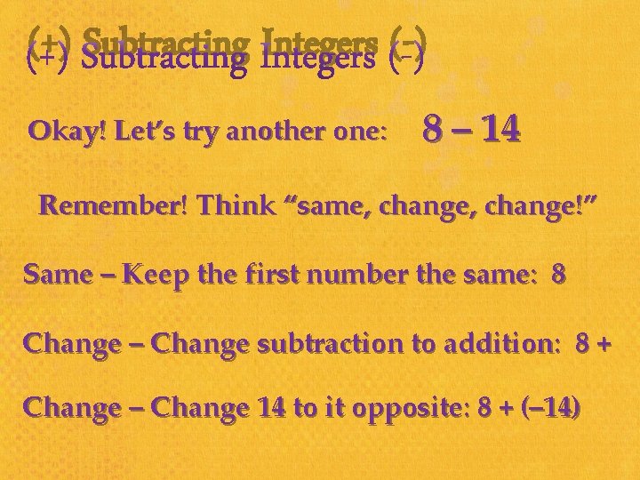 (+) Subtracting Integers (-) Okay! Let’s try another one: 8 – 14 Remember! Think