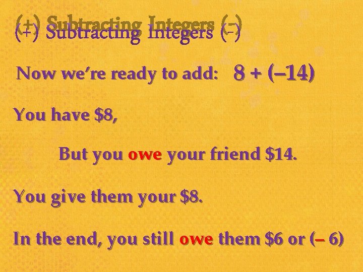 (+) Subtracting Integers (-) Now we’re ready to add: 8 + (– 14) You