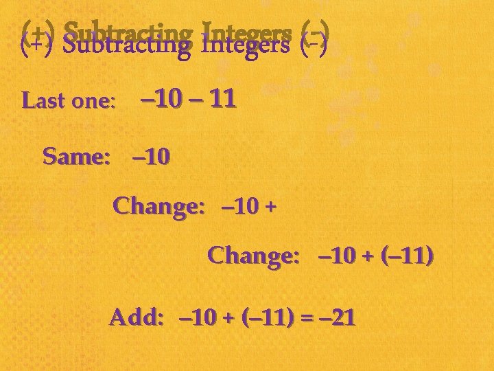 (+) Subtracting Integers (-) Last one: – 10 – 11 Same: – 10 Change: