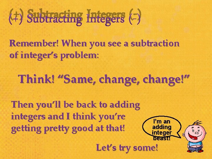 (+) Subtracting Integers (-) Remember! When you see a subtraction of integer’s problem: Think!