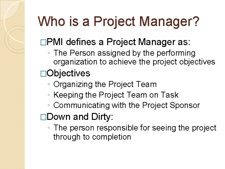 Who is a Project Manager? �PMI defines a Project Manager as: ◦ The Person