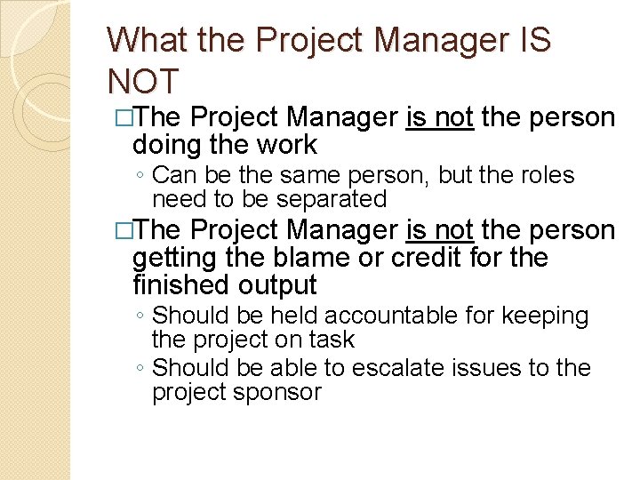 What the Project Manager IS NOT �The Project Manager is not the person doing