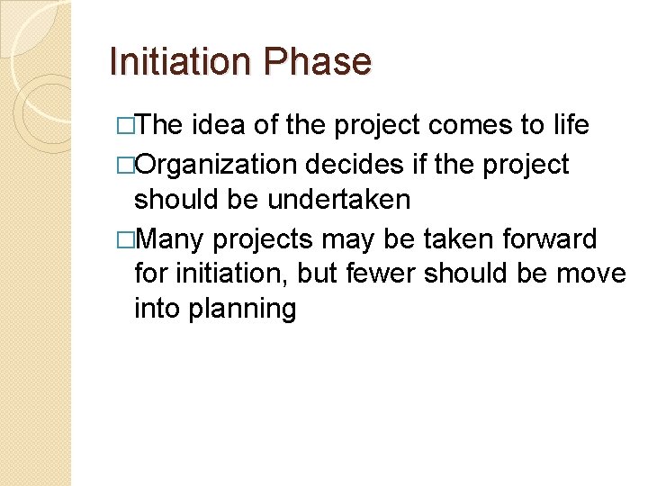 Initiation Phase �The idea of the project comes to life �Organization decides if the