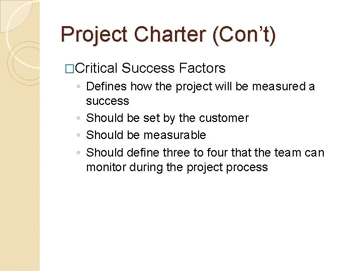 Project Charter (Con’t) �Critical Success Factors ◦ Defines how the project will be measured