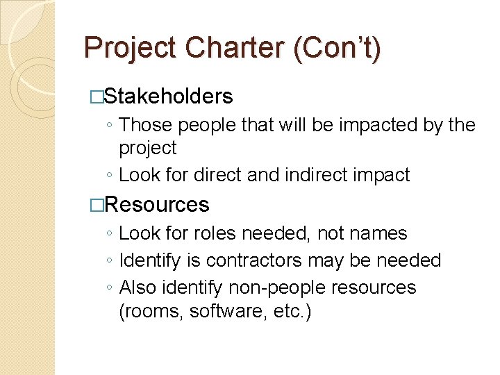 Project Charter (Con’t) �Stakeholders ◦ Those people that will be impacted by the project
