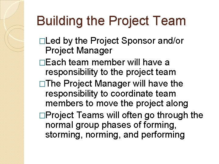 Building the Project Team �Led by the Project Sponsor and/or Project Manager �Each team