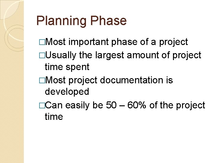Planning Phase �Most important phase of a project �Usually the largest amount of project