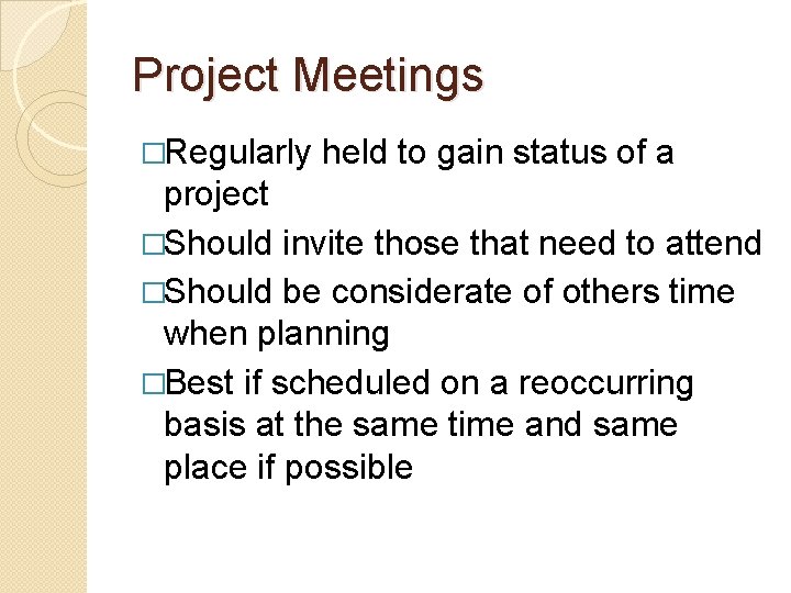 Project Meetings �Regularly held to gain status of a project �Should invite those that