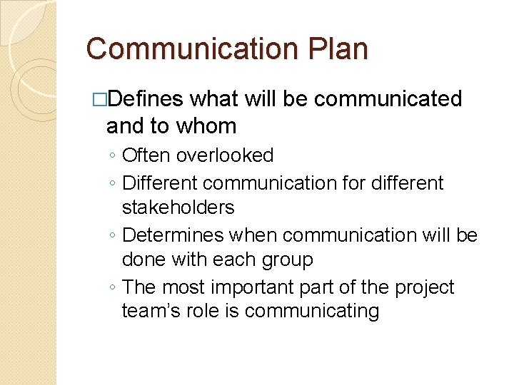 Communication Plan �Defines what will be communicated and to whom ◦ Often overlooked ◦