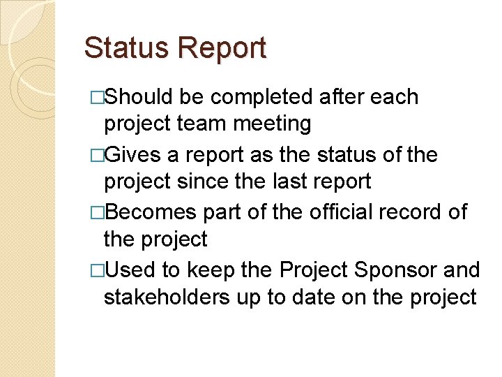 Status Report �Should be completed after each project team meeting �Gives a report as