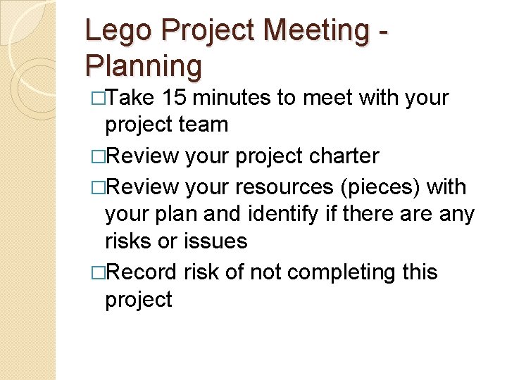 Lego Project Meeting Planning �Take 15 minutes to meet with your project team �Review