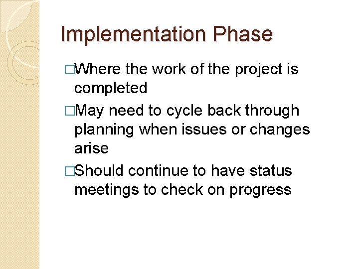 Implementation Phase �Where the work of the project is completed �May need to cycle