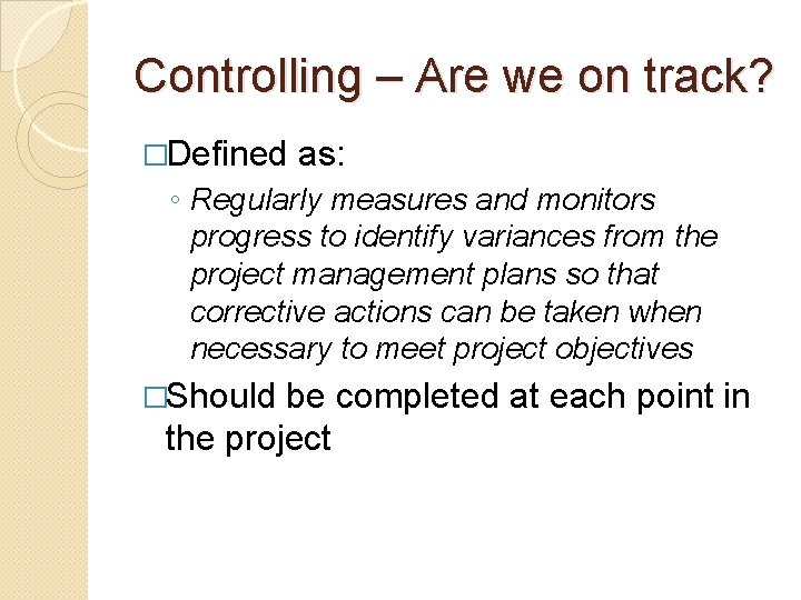 Controlling – Are we on track? �Defined as: ◦ Regularly measures and monitors progress