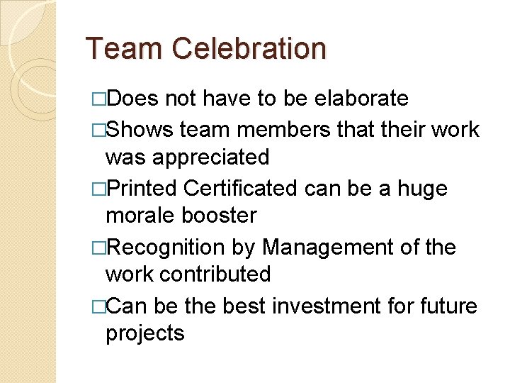 Team Celebration �Does not have to be elaborate �Shows team members that their work