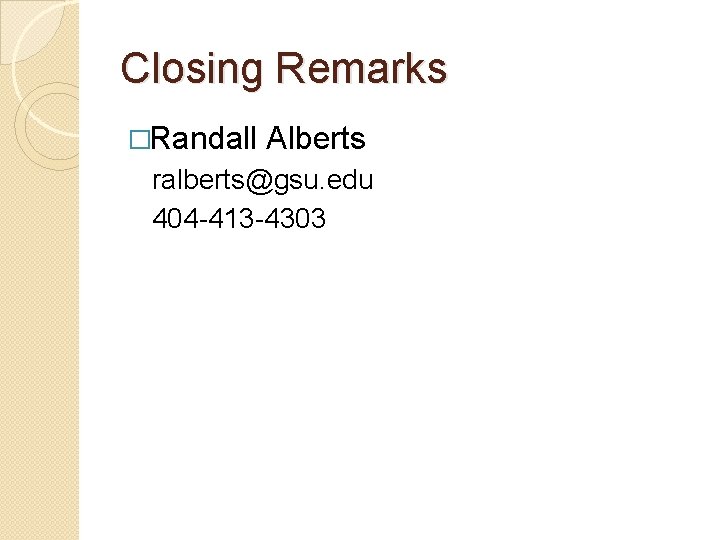 Closing Remarks �Randall Alberts ralberts@gsu. edu 404 -413 -4303 