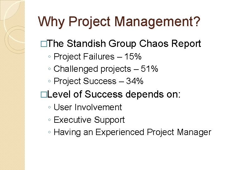 Why Project Management? �The Standish Group Chaos Report ◦ Project Failures – 15% ◦
