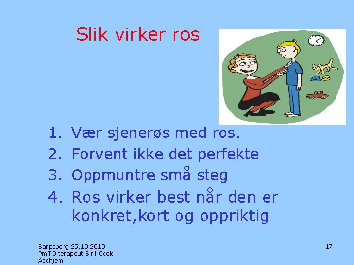 Slik virker ros 1. Vær sjenerøs med ros. 2. Forvent ikke det perfekte 3.