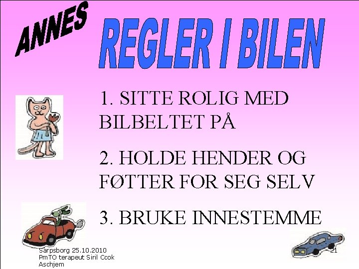 1. SITTE ROLIG MED BILBELTET PÅ 2. HOLDE HENDER OG FØTTER FOR SEG SELV