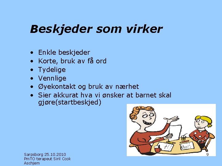 Beskjeder som virker • • • Enkle beskjeder Korte, bruk av få ord Tydelige