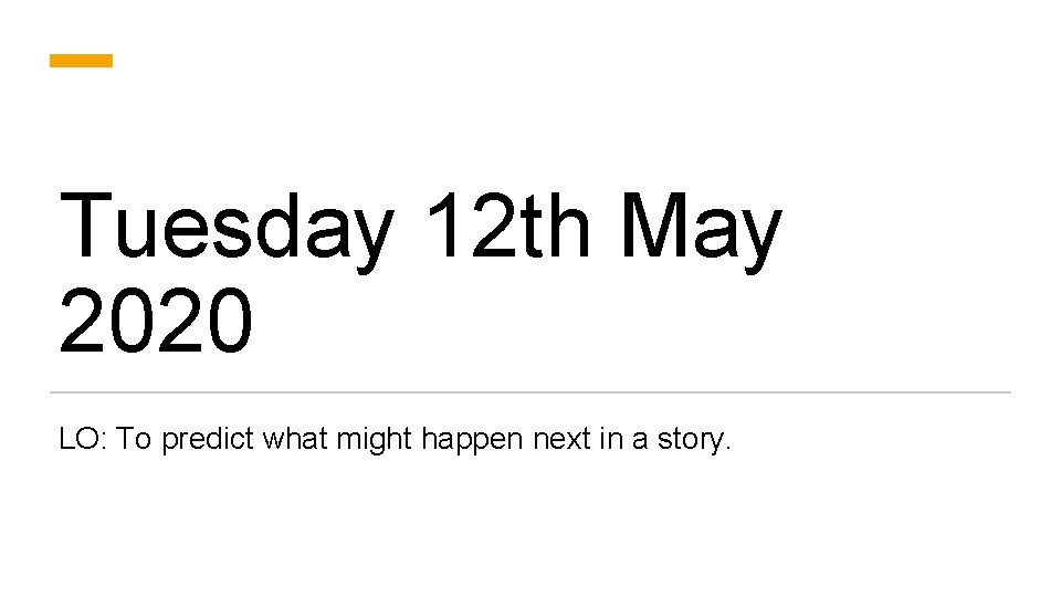 Tuesday 12 th May 2020 LO: To predict what might happen next in a