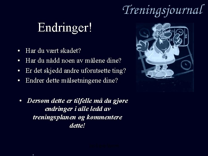 Endringer! • • Har du vært skadet? Har du nådd noen av målene dine?