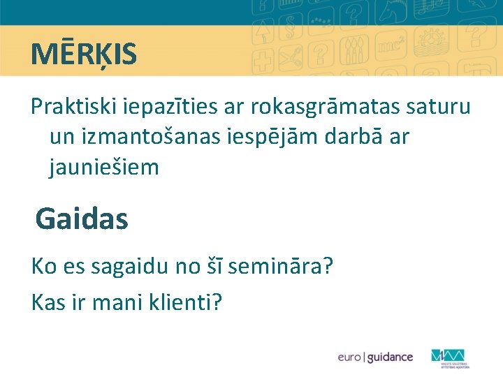 MĒRĶIS Praktiski iepazīties ar rokasgrāmatas saturu un izmantošanas iespējām darbā ar jauniešiem Gaidas Ko