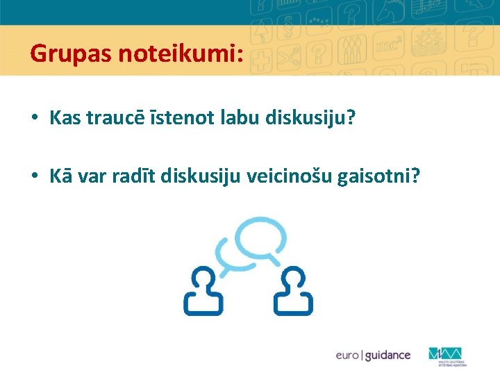 Grupas noteikumi: • Kas traucē īstenot labu diskusiju? • Kā var radīt diskusiju veicinošu