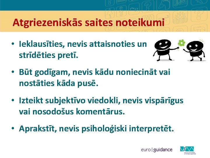 Atgriezeniskās saites noteikumi • Ieklausīties, nevis attaisnoties un strīdēties pretī. • Būt godīgam, nevis