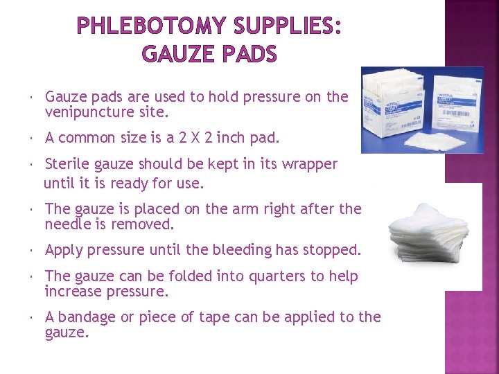 PHLEBOTOMY SUPPLIES: GAUZE PADS Gauze pads are used to hold pressure on the venipuncture PHLEBOTOMY SUPPLIES: GAUZE PADS Gauze pads are used to hold pressure on the venipuncture